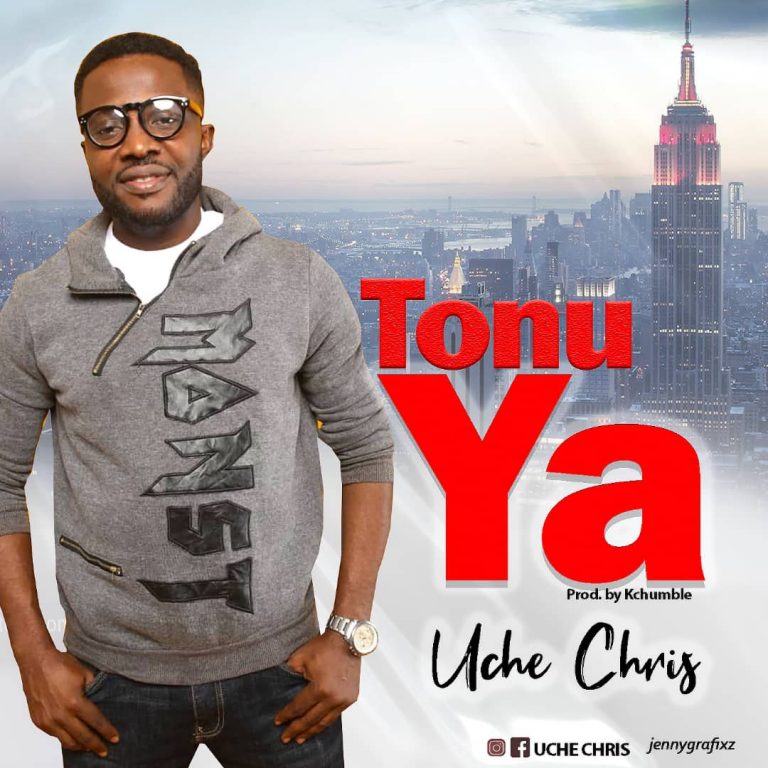 Latest Gospel Vibe: Tonuya (Praise Him) – Uche Chris