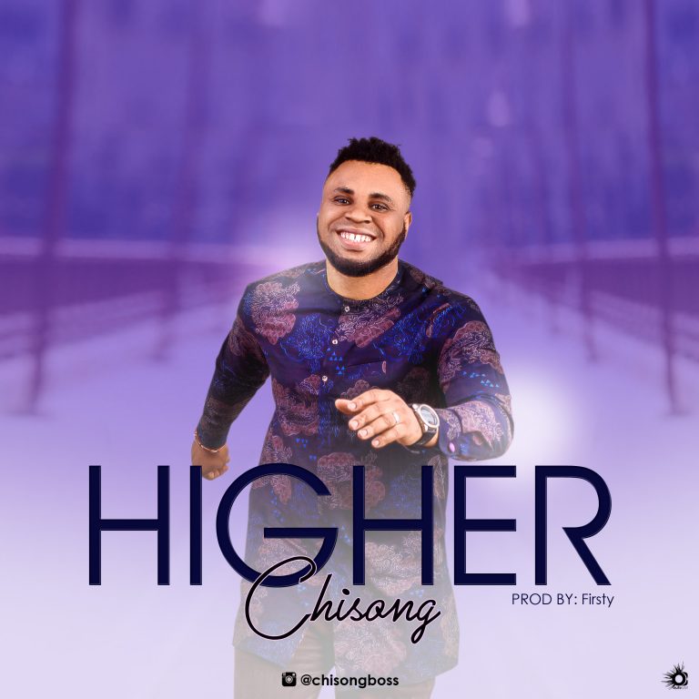Latest Gospel Vibe: Higher – Chisong |@chisongboss