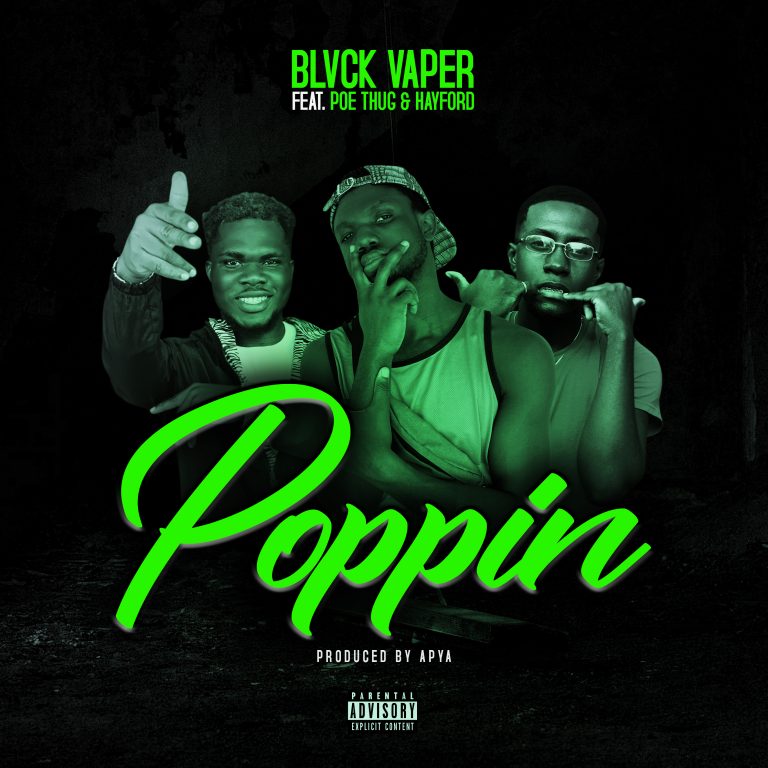Blvck Vaper – Poppin Ft Hayford And Poe Thug (Prod. By Apya)