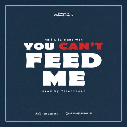 Half C – You Can’t Feed Me Ft Nana Wan (Prod. By Talentbeatz)