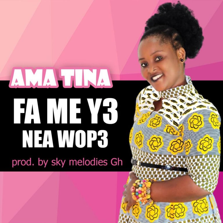 Ama Tina – Fa me y3 nea wop3 (Prod. By Sky melodies Gh)