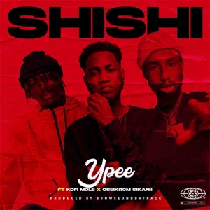 Ypee – Shishi Ft Kofi Mole & Oseikrom Sikanii 