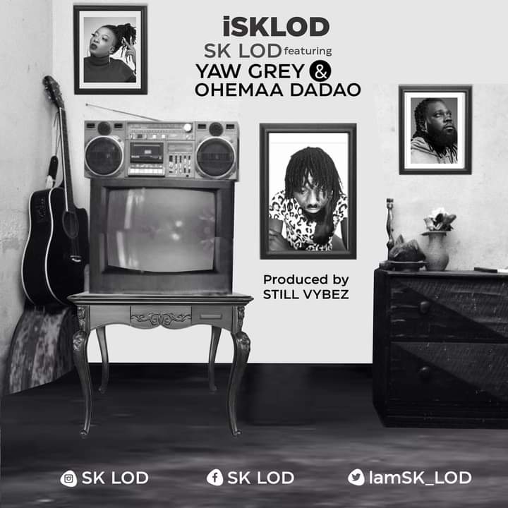SK LOD – iSKLOD ft Ohemaa Dadao X Yaw Grey (Prod by Still Vibes)