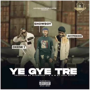 Showboy – Ye Gye Tre ft. Okese1 & 2HypeKido