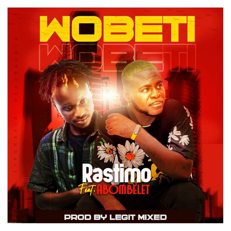 Rastimo – Wobeti  ft Abombelet (Prod By Legit Mixed)