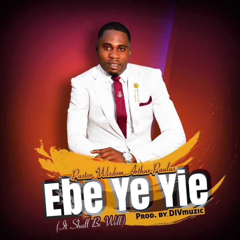 Pastor Wisdom Arthur-Paulus – Ebe Ye Yie (Prod. By DIVmuzic)