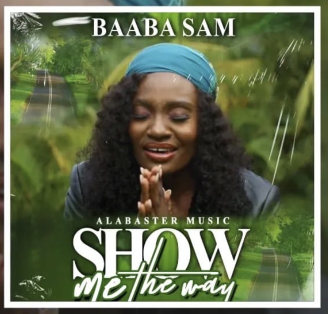 Ghanaian Top Gospel Singer Baaba Sam Releases Refreshing Gospel Music Titled Show Me The Way