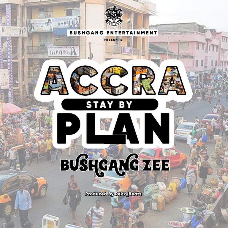 BushGang Zee – Accra Stay By Plan