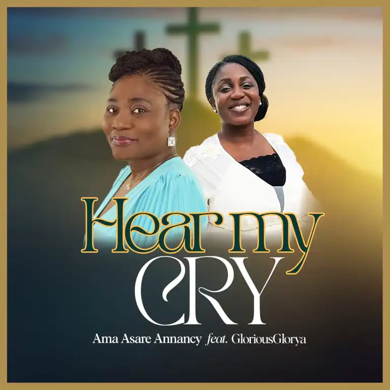 ‘Hear My Cry’ By Ama Asare Annancy And GloriousGlorya: An Uplifting Anthem That Combines Joyful Praise With Sincere Supplication